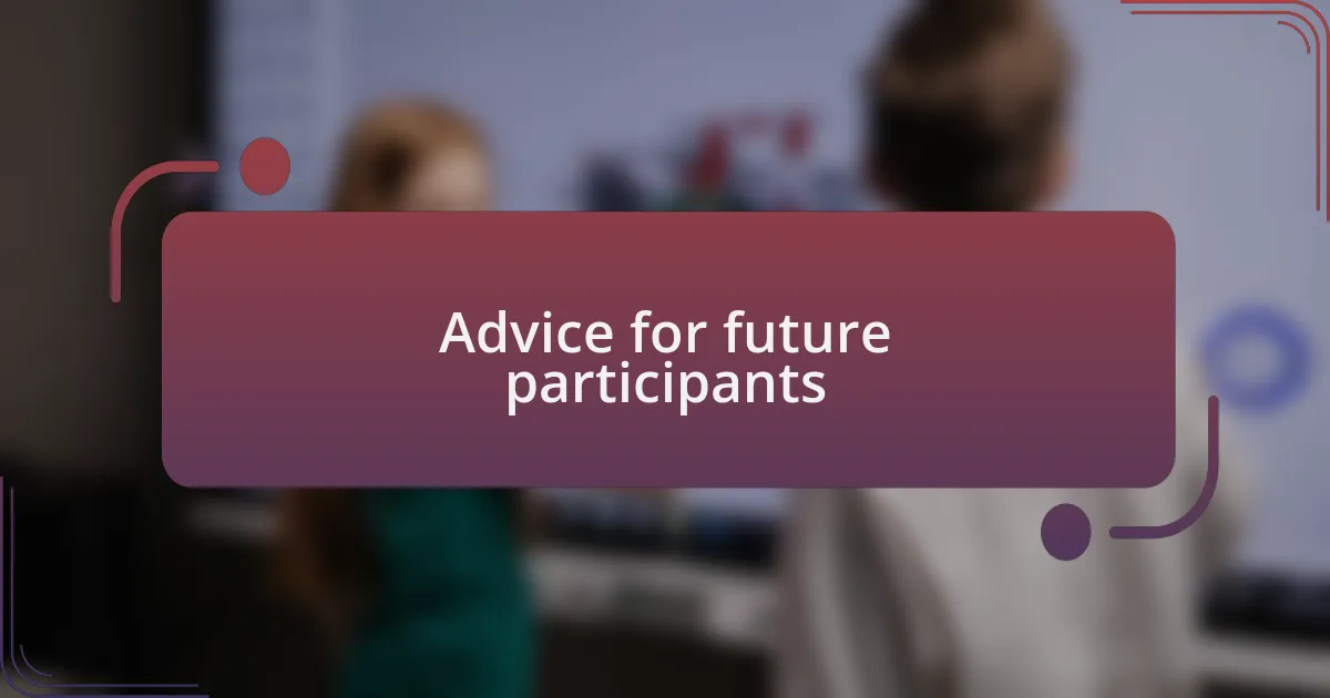 Advice for future participants