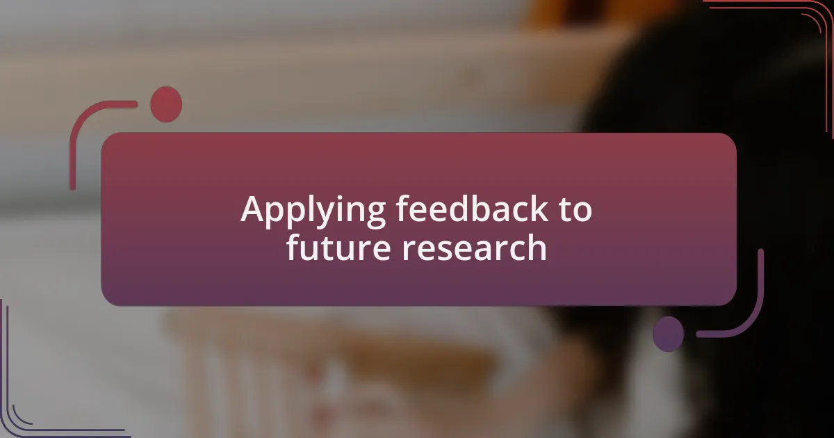 Applying feedback to future research
