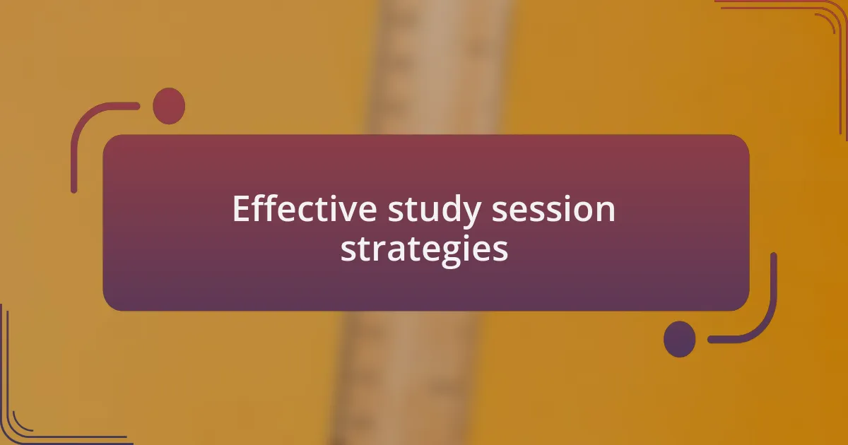 Effective study session strategies
