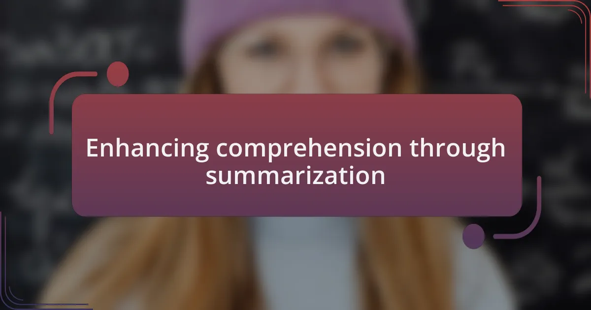 Enhancing comprehension through summarization