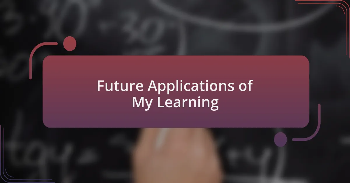 Future Applications of My Learning