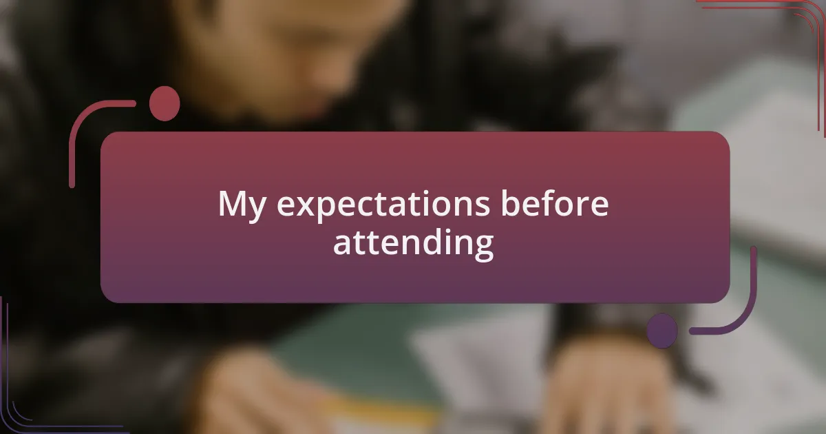 My expectations before attending