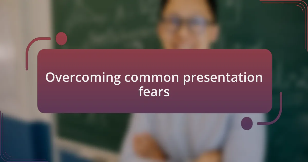 Overcoming common presentation fears