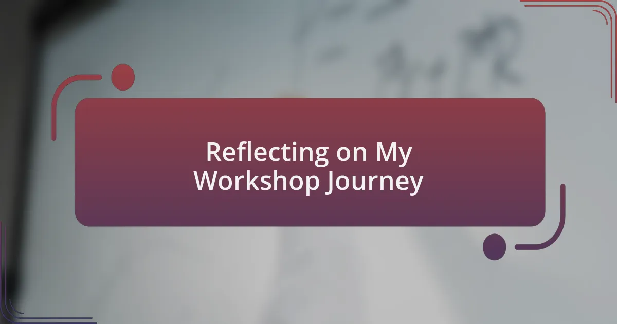 Reflecting on My Workshop Journey