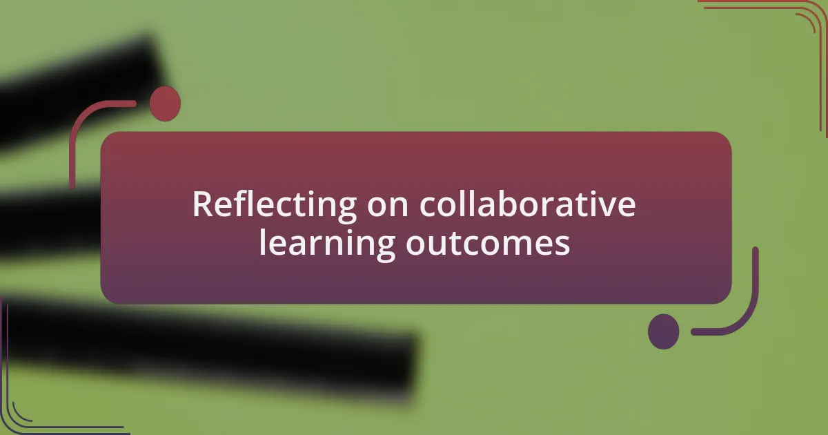 Reflecting on collaborative learning outcomes