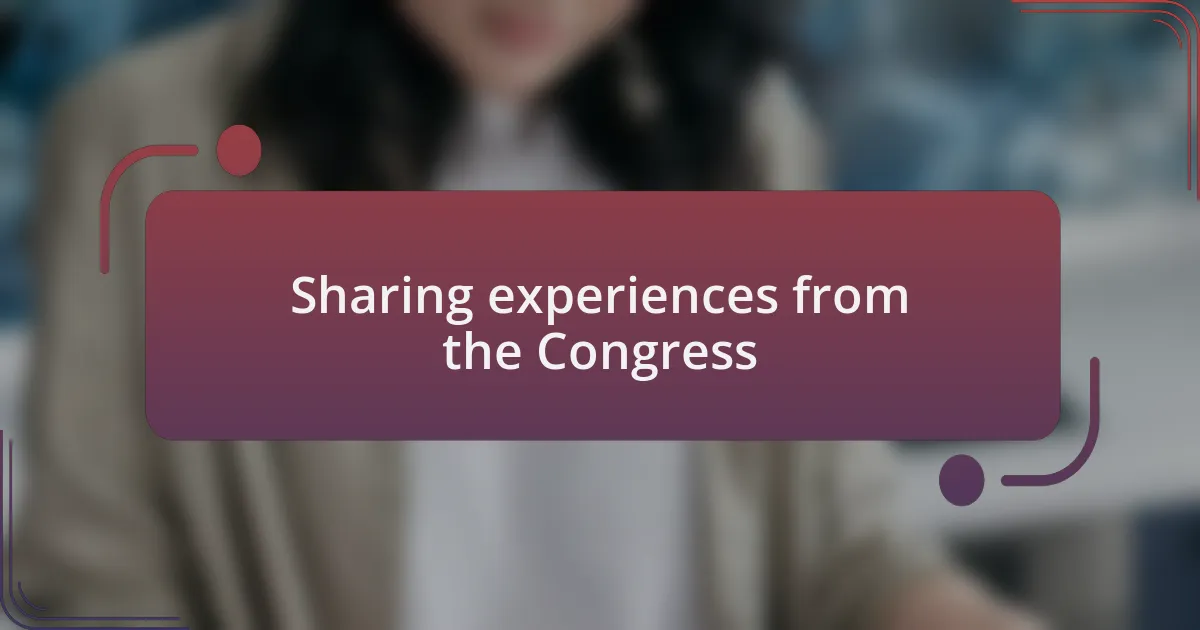 Sharing experiences from the Congress
