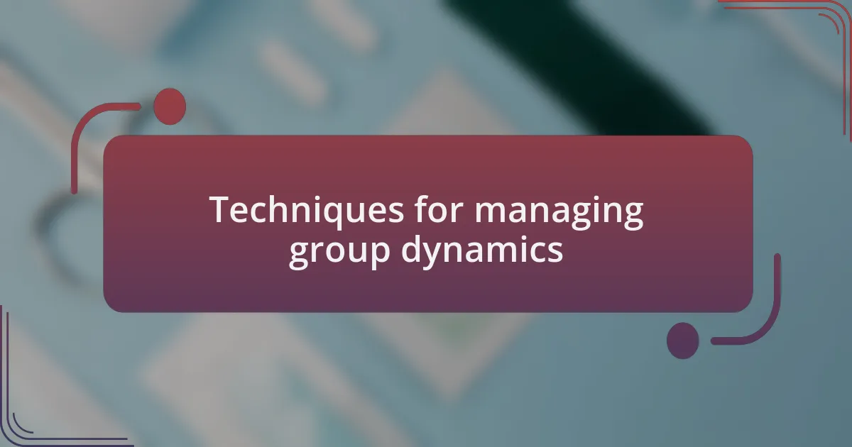 Techniques for managing group dynamics