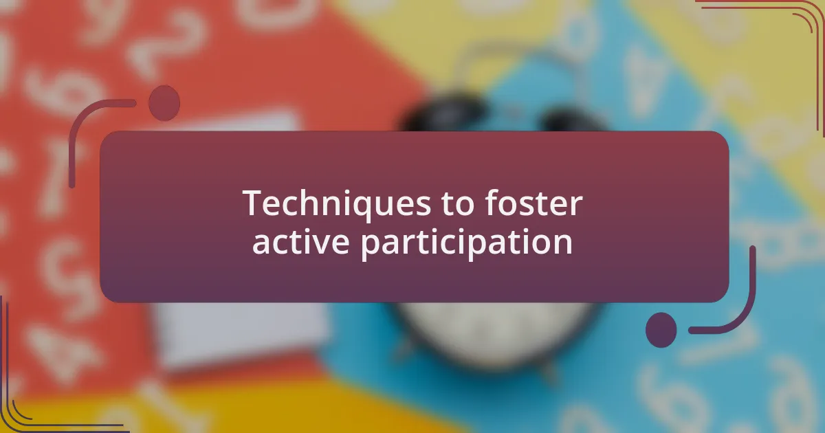 Techniques to foster active participation