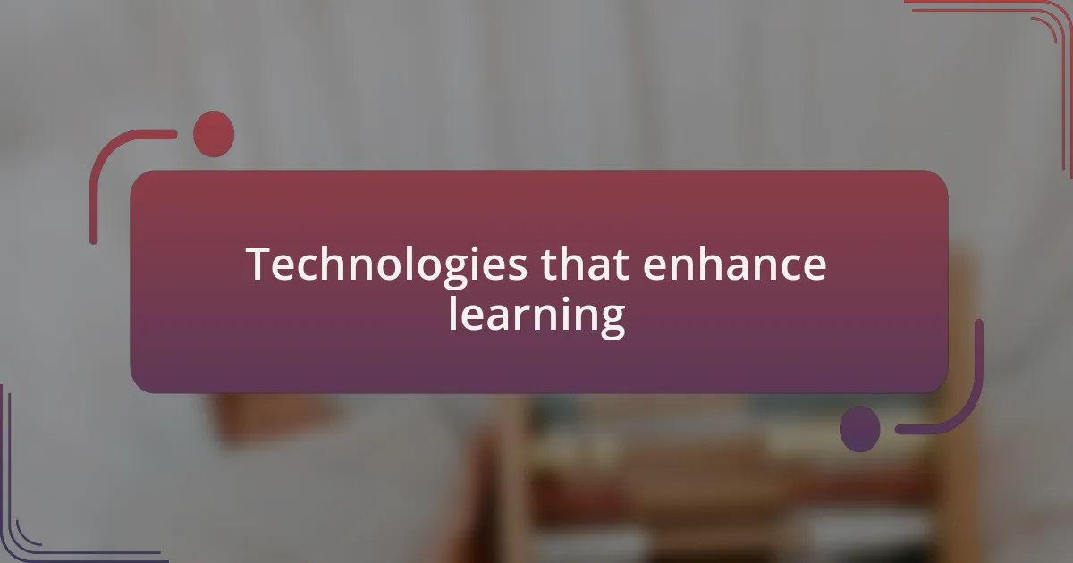 Technologies that enhance learning