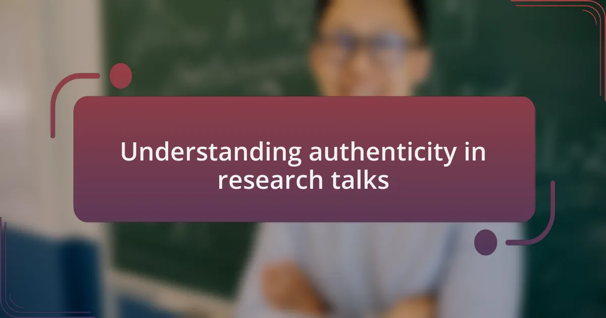 Understanding authenticity in research talks