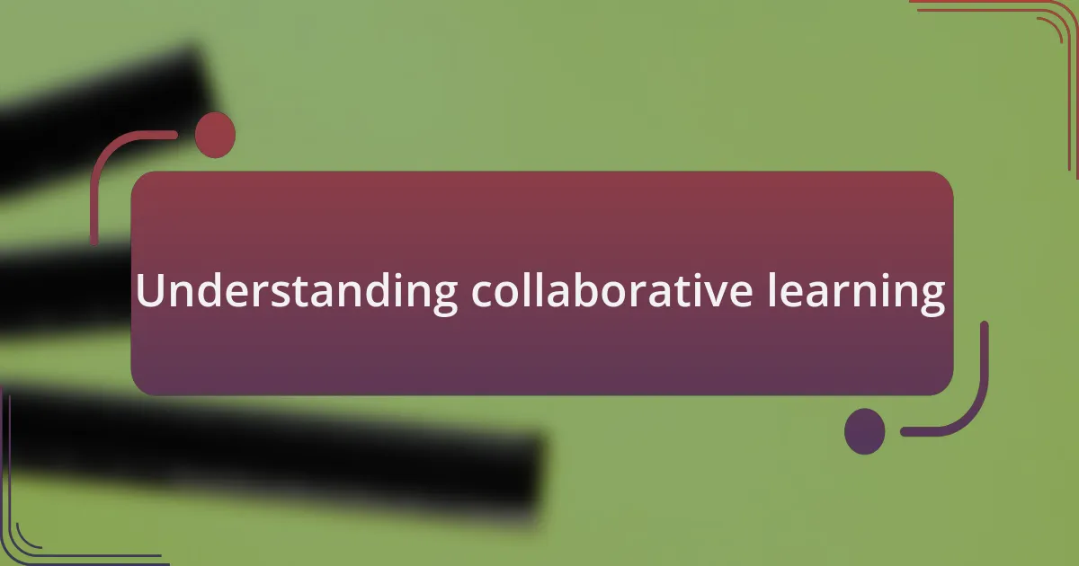 Understanding collaborative learning