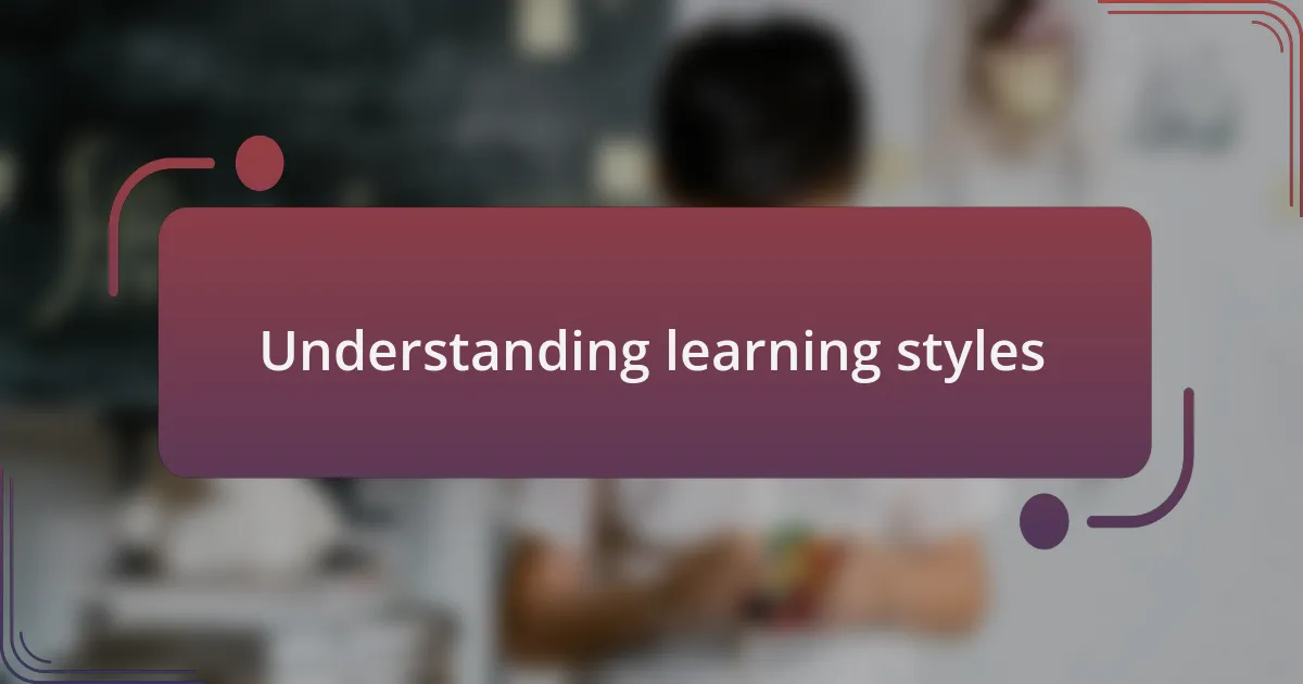 Understanding learning styles