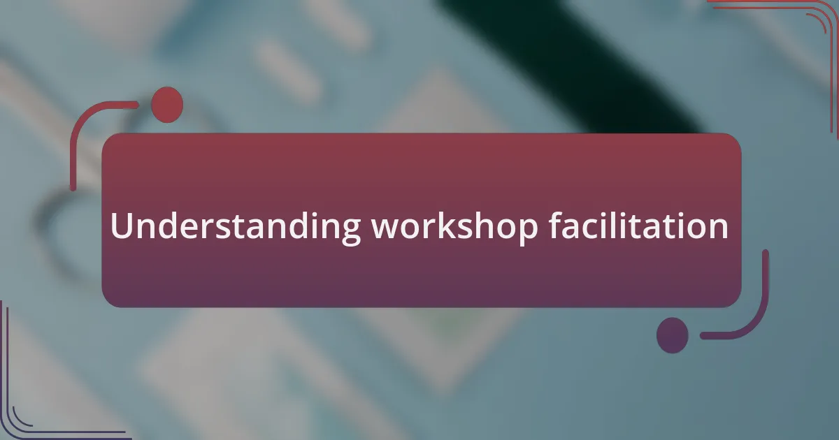 Understanding workshop facilitation